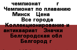 11.1) чемпионат : 1976 г - Чемпионат по плаванию - Минск › Цена ­ 249 - Все города Коллекционирование и антиквариат » Значки   . Белгородская обл.,Белгород г.